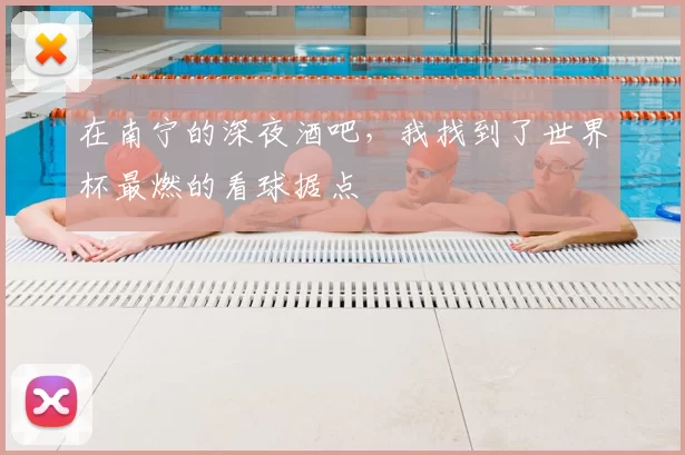 在南宁的深夜酒吧，我找到了世界杯最燃的看球据点