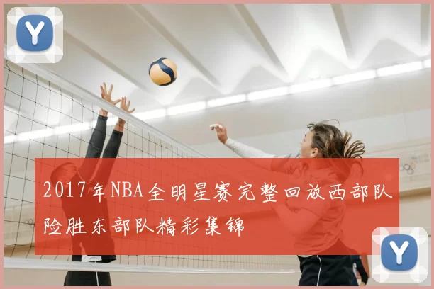 2017年NBA全明星赛完整回放西部队险胜东部队精彩集锦