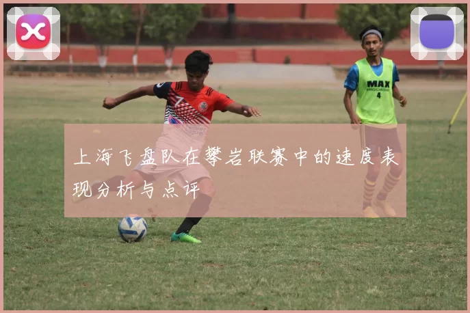上海飞盘队在攀岩联赛中的速度表现分析与点评