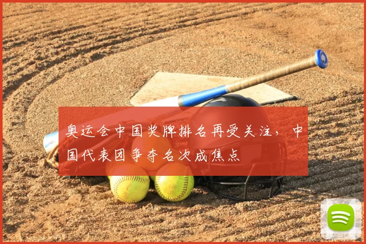 奥运会中国奖牌排名再受关注，中国代表团争夺名次成焦点
