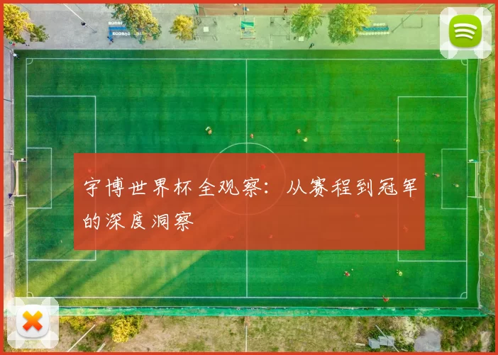 宇博世界杯全观察：从赛程到冠军的深度洞察