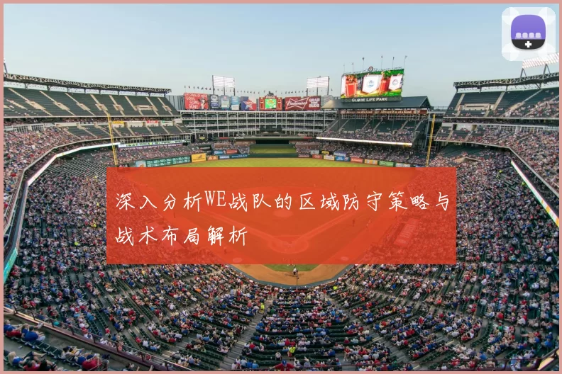 深入分析WE战队的区域防守策略与战术布局解析