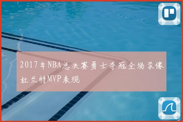 2017年NBA总决赛勇士夺冠全场录像杜兰特MVP表现