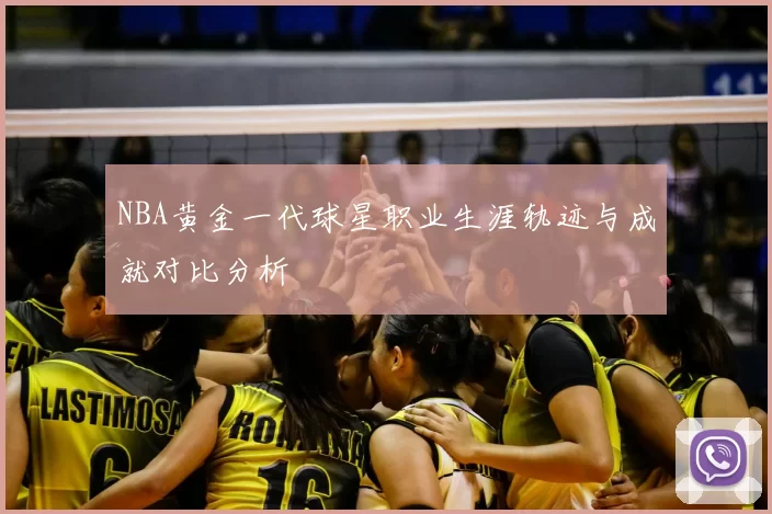 NBA黄金一代球星职业生涯轨迹与成就对比分析