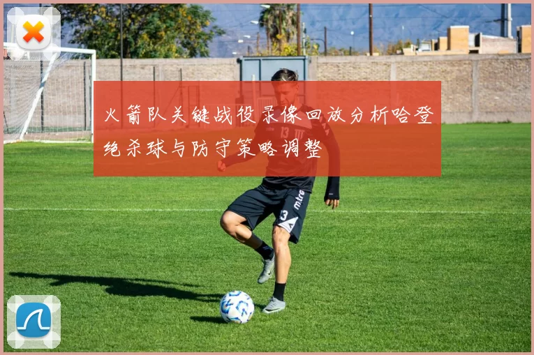 火箭队关键战役录像回放分析哈登绝杀球与防守策略调整