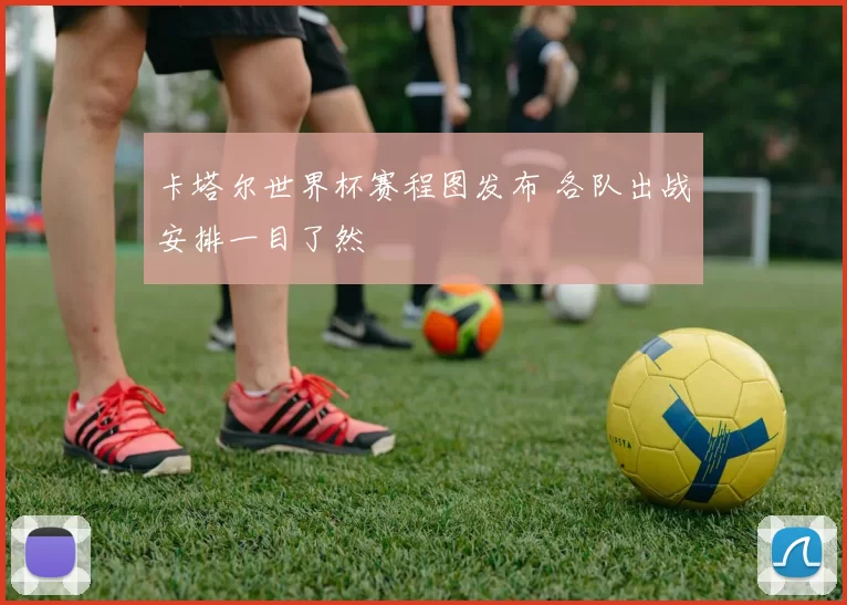 卡塔尔世界杯赛程图发布 各队出战安排一目了然