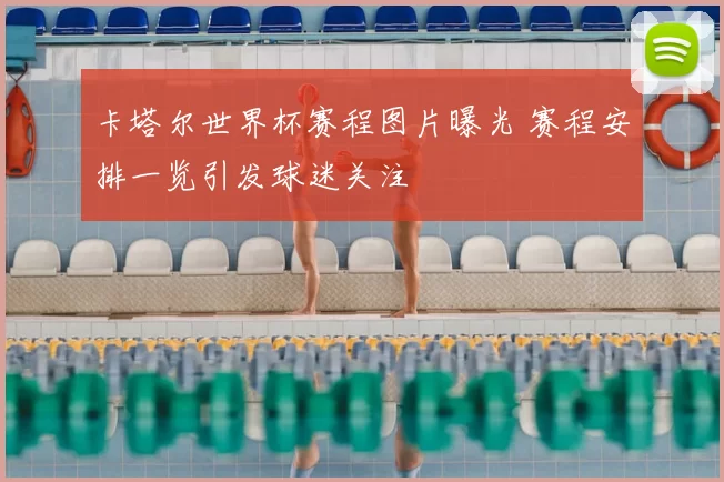 卡塔尔世界杯赛程图片曝光 赛程安排一览引发球迷关注