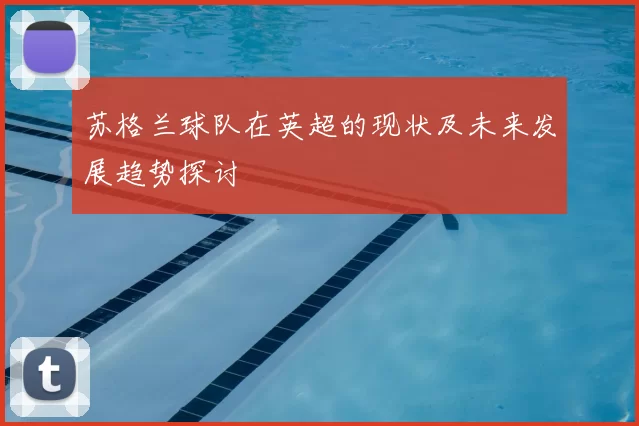 苏格兰球队在英超的现状及未来发展趋势探讨