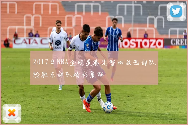 2017年NBA全明星赛完整回放西部队险胜东部队精彩集锦